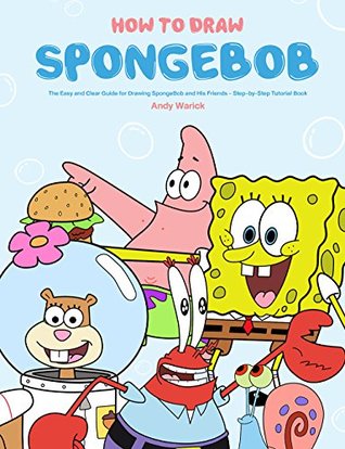 How to Draw SpongeBob: The Easy and Clear Guide for Drawing SpongeBob and His Friends - Step-by-Step Tutorial Book (Kindle Edition)