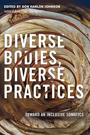 Diverse Bodies, Diverse Practices: Toward an Inclusive Somatics (Kindle Edition)