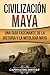 Civilización Maya: Una Guía Fascinante de la Historia y la Mitología Maya (Libro en Español/Maya Civilization Spanish Book Version) (Explorando el pasado de México) (Spanish Edition)