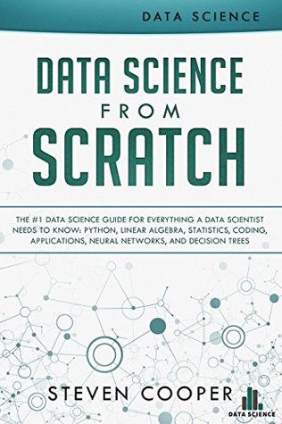Data Science from Scratch: The #1 Data Science Guide for Everything A Data Scientist Needs to Know: Python, Linear Algebra, Statistics, Coding, Applications, Neural Networks, and Decision Tree (Kindle Edition)