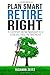 Plan Smart, Retire Right: A...