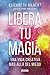 Libera tu magia by Elizabeth Gilbert