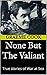 None but the Valiant: True ...
