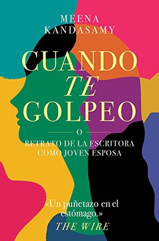 Portada de Cuando te golpeo: Retrato de la escritora como joven esposa, de Meena Kandasamy