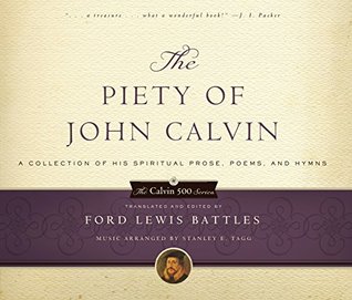The Piety of John Calvin: A Collection of His Spiritual Prose, Poems, and Hymns (Calvin 500)