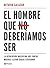 El hombre que no deberíamos ser
