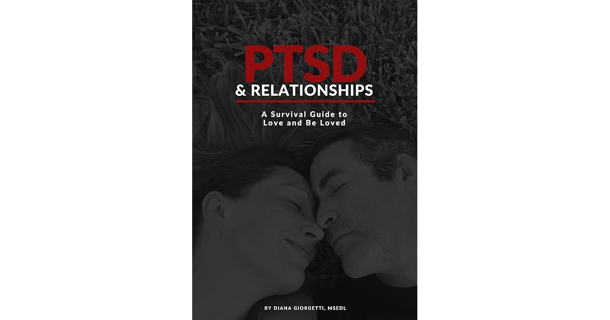 PTSD & Relationships A Survival Guide to Love and Be Loved by Diana