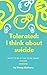 Tolerated: I think about suicide