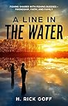 A Line in the Water, by H. Rick Goff by H. Rick Goff