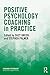 Positive Psychology Coaching in Practice (Coaching Psychology)