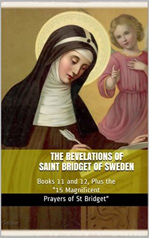 The Revelations of Saint Bridget of Sweden: Books 11 and 12, Plus the "15 Magnificent Prayers of St Bridget" (Kindle Edition)