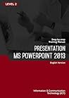MICROSOFT POWERPOINT 2013 (PRESENTATION) LEVEL 2 MICROSOFT POWERPOINT 2013 (PRESENTATION) LEVEL 2
