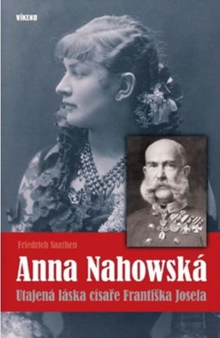 Anna Nahowská. Utajená láska císaře Františka Josefa (Hardcover)
