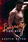 Burning for Him by Austin Bates