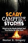 Scary Campfire Stories: What’s in the Woods Behind You? True Stories for After Dark (Creepy Stories)