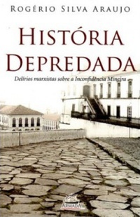 História Depredada - Delírios Marxistas Sobre a Inconfidência Mineira