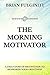 The Morning Motivator by Brian Fulginiti