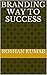 BRANDING WAY TO SUCCESS by Roshan Kumar
