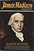 James Madison: A Biography