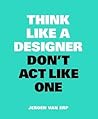 Think Like A Designer, Don't Act Like One (Think Like a Pro)
