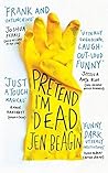 Pretend I'm Dead by Jen Beagin