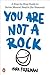 You Are Not a Rock: A Step-by-Step Guide to Better Mental Health (for Humans)