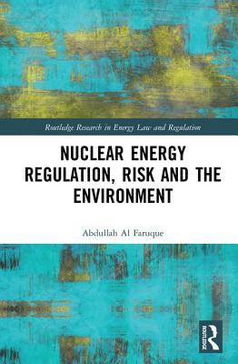 Nuclear Energy Regulation, Risk and The Environment (Routledge Research in Energy Law and Regulation)