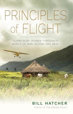 Principles of Flight: Flying Bush Planes Through a World of War, Sexism, and Meat