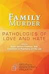 Family Murder: Pathologies of Love and Hate
