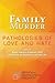 Family Murder: Pathologies of Love and Hate