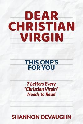 Dear Christian Virgin: (This One's for You): 7 Letters Every Christian Virgin Needs to Read