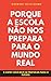 Porque a Escola Não nos Pre...
