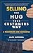 Selling the Hug Your Customers Way: The Proven Process for Becoming a Passionate and Successful Salesperson for Life