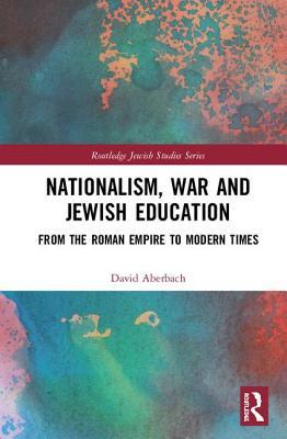 Nationalism, War and Jewish Education: From the Roman Empire to Modern Times (Routledge Jewish Studies Series)