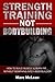 Strength Training NOT Bodyb...