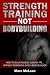 Strength Training NOT Bodybuilding by Marc McLean Strength Training NOT Bodybuilding by Marc McLean