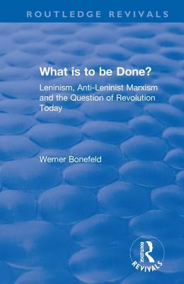 What is to be Done?: Leninism, Anti-Leninist Marxism and the Question of Revolution Today