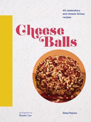 Cheese Balls: 40 celebratory and cheese-licious recipes (Hardcover)