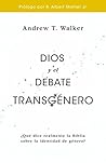 Dios y el debate transgénero by Andrew T. Walker