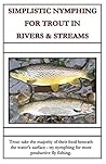 Simplistic Nymphing for Trout in Rivers & Streams