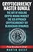 Cryptocurrency Master: Everything You Need To Know About Cryptocurrency and Bitcoin Trading, Mining, Investing, Ethereum, ICOs, and the Blockchain