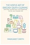 The Gentle Art of Swedish Death Cleaning by Margaret    Smith