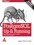 PostgreSQL: Up and Running - A Practical Guide to the Advanced Open Source Database