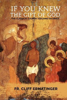 If You Knew the Gift of God: Grace: What it is, what it does, and how to cooperate with it according to Church Teaching and Tradition (Paperback)