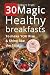 30 Magic Healthy Breakfasts to Make YOU Rise and Shine Like t... by Robert Pratt