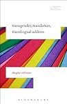 Transgender, Translation, Translingual Address (Literatures, Cultures, Translation) Transgender, Translation, Translingual Address (Literatures, Cultures, Translation)