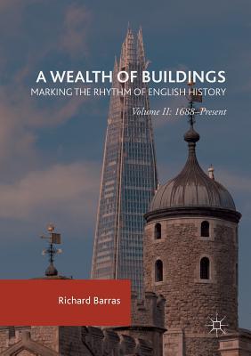 A Wealth of Buildings: Marking the Rhythm of English History: Volume II: 1688–Present (Paperback)