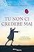Tu non ci credere mai