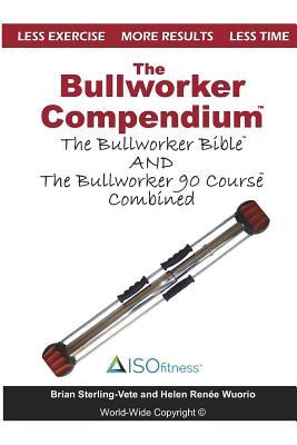 The Bullworker Compendium: The Bullworker Bible and Bullworker 90 Course Combined