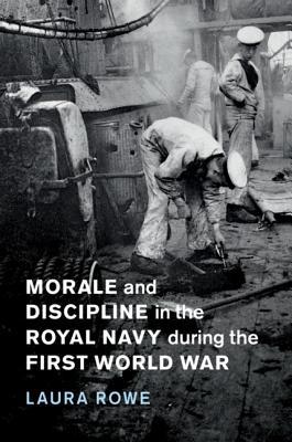 Morale and Discipline in the Royal Navy during the First World War (Studies in the Social and Cultural History of Modern Warfare, Series Number 54)